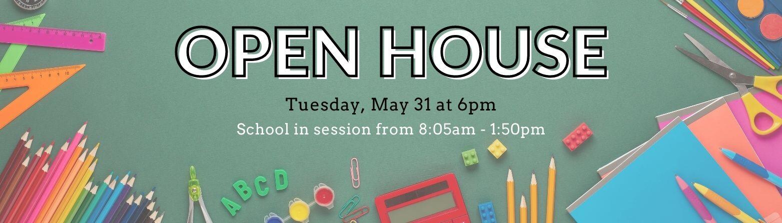 Open House on Tuesday, May 31 at 6pm. School in session from 8:05am to 1:50pm. 